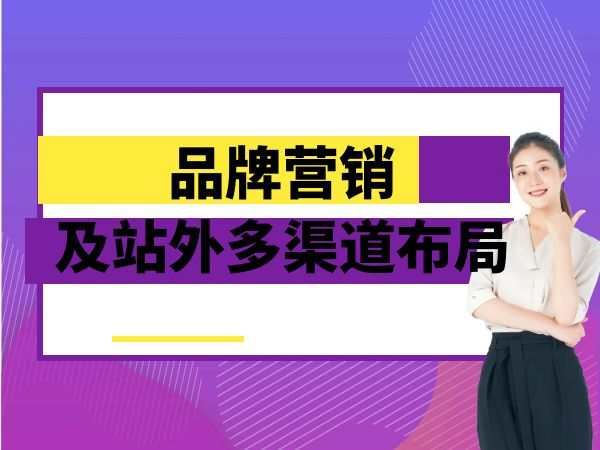 品牌营销及站外多渠道布局-跨境电商教程培训2023